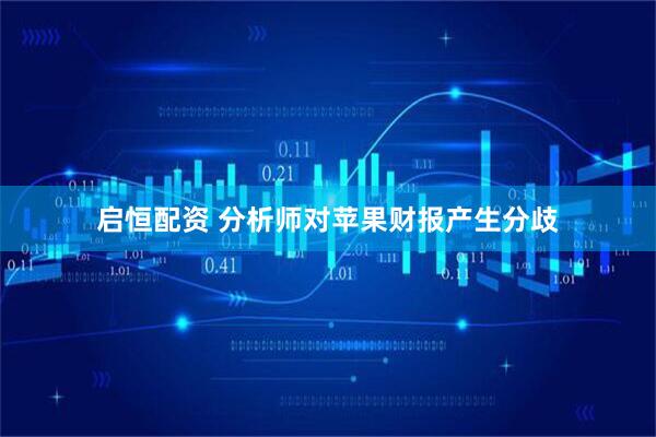 启恒配资 分析师对苹果财报产生分歧